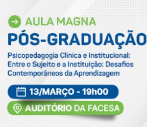 AULA MAGNA – PÓS-GRADUAÇÃO EM PSICOPEDAGOGIA CLÍNICA E INSTITUCIONAL